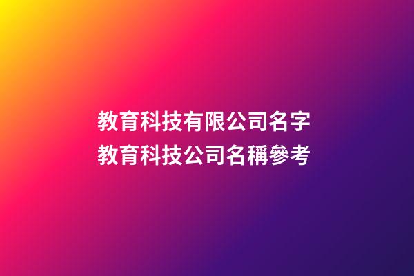 教育科技有限公司名字 教育科技公司名稱參考-第1張-公司起名-玄機派